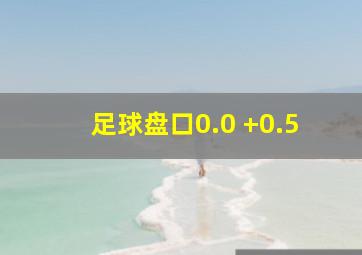 足球盘口0.0 +0.5